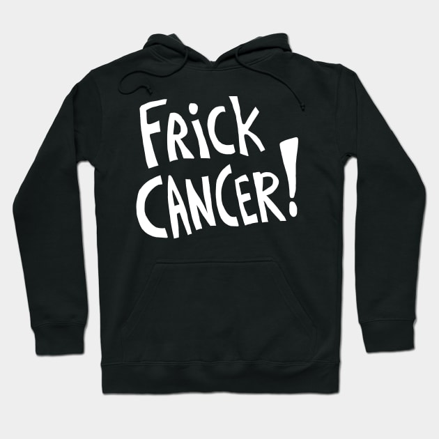 Frick Cancer! (White Text) Hoodie by sky665